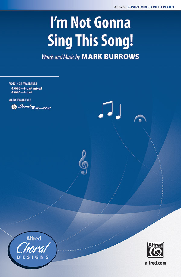 I'm Not Gonna Sing This Song! : 3-Part Mixed : Mark Burrows : Mark Burrows : Sheet Music : 00-45695 : 038081514345 