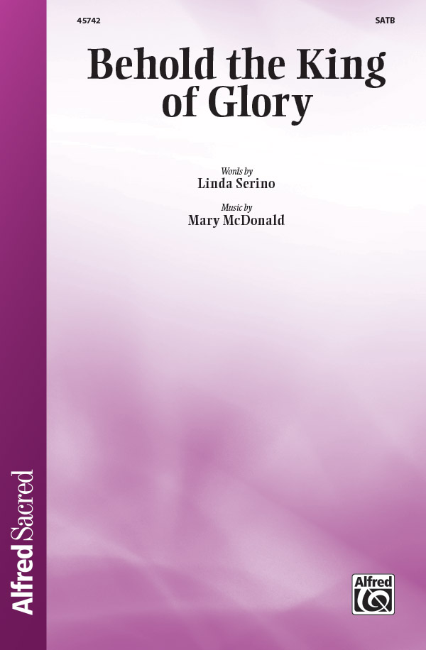 Behold the King of Glory : SATB : Mary McDonald : Sheet Music : 00-45742 : 038081520964 