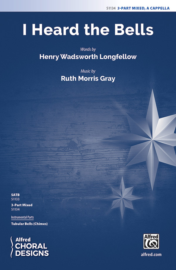 I Heard the Bells : 3-Part Mixed : Ruth Morris Gray : Henry Wadsworth Longfellow : Sheet Music : 00-51134 : 038081581712 