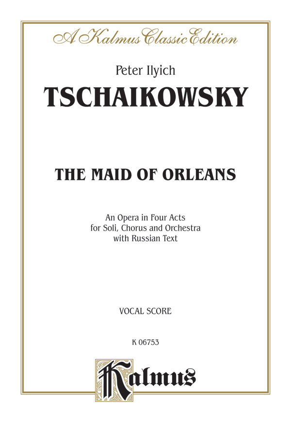 Peter Ilyich Tchaikovsky : The Maid of Orleans, An Opera in Four Acts : Solo : Vocal Score : 029156980684  : 00-K06753