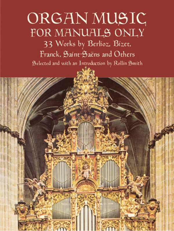 Organ Music for Manuals Only: 33 Works by Berlioz, Bizet, Franck, Saint-Saëns, and Others Organ Music for Manuals Only: 33 Works by Berlioz, Bizet, Franck, Saint-Saëns, and Others